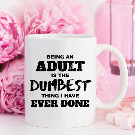 Being An Adult Is The Dumbest Thing I Have Ever Funny Mug